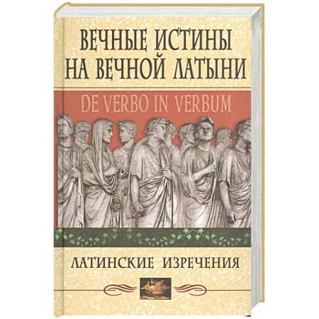 Афоризмы, юмор, сатира, книга Вечные истины на вечной латыни. De verbo in verbum: Латинские изречения купить по скидке