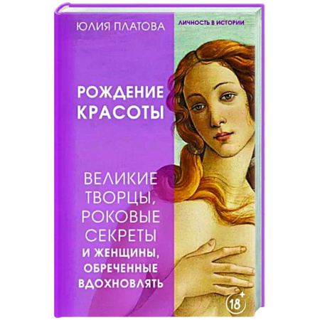 Всеобщая история искусств, книга Рождение красоты. Великие творцы, роковые секреты и женщины, обреченные вдохновлять купить по скидке