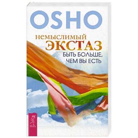 Ошо (Бхагаван Шри Раджниш), книга Немыслимый экстаз: быть больше, чем вы есть купить по скидке