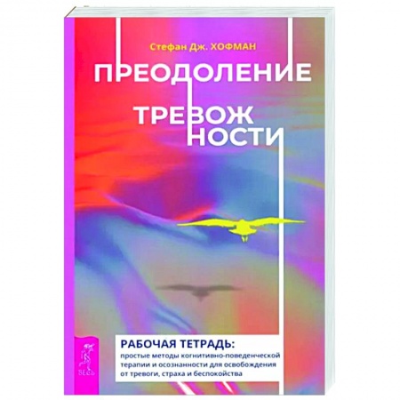 Практическая психология, книга Преодоление тревожности. Рабочая тетрадь. Простые методы когнитивно-поведенческой терапии купить по скидке