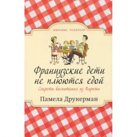 Психология для родителей, книга Французские дети не плюются едой купить по скидке