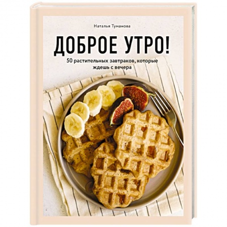 Здоровое и раздельное питание, книга Доброе утро! 50 растительных завтраков, которые ждешь с вечера купить по скидке