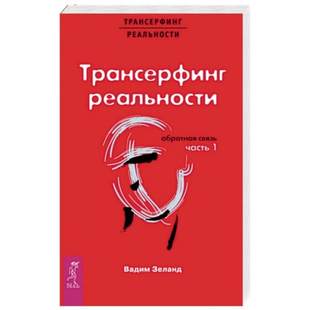 Трансерфинг (Вадим Зеланд), книга Трансерфинг реальности. Обратная связь. Часть 1 купить по скидке