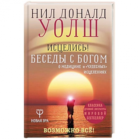 Лечение, знахарство, книга Исцелись! Беседы с богом о медицине и 'чудесных' исцелениях. Возможно все! купить по скидке