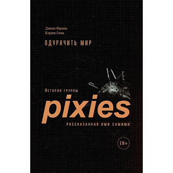 Одурачить мир. История группы Pixies, рассказанная ими самими