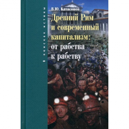 История экономики, книга Древний Рим и современный капитализм: от рабства к рабству купить по скидке