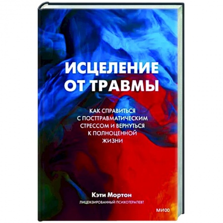 Психология, книга Исцеление от травмы. Как справиться с последствиями постравматического стресса и вернуться к полноценной жизни купить по скидке