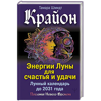 Крайон. Энергии Луны для счастья и удачи. Лунный календарь до 2031 года