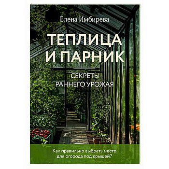 Теплица и парник. Секреты раннего урожая