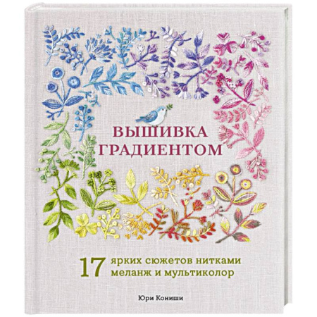Вышивка, книга Вышивка градиентом. 17 ярких сюжетов нитками меланж и мультиколор купить по скидке