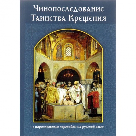 Богослужебные издания, книга Чинопоследование Таинства Крещения с параллельным переводом на русский язык купить по скидке