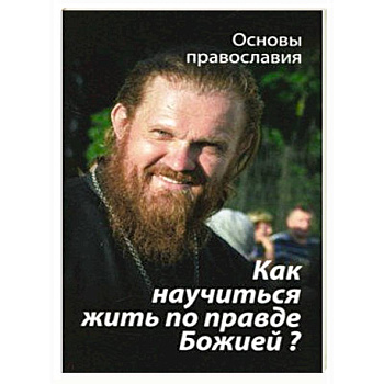 Как научиться жить по правде Божией?