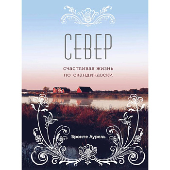 Север. Счастливая жизнь по-скандинавски