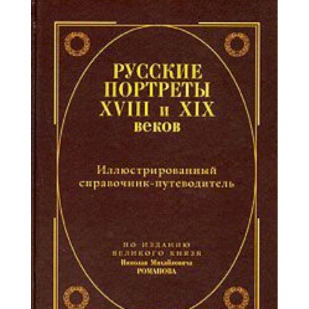 Книги, книга Русские портреты XVIII и XIX веков. Иллюстрированный справочник-путеводитель. По изданию великого князя Николая Михайловича Романова купить по скидке