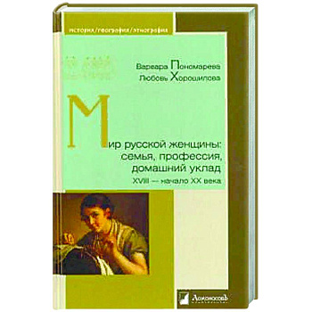 Мир русской женщины:семья,профессия,домашний уклад ХVIII-начало ХХ века