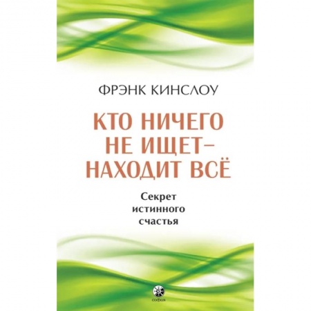Практическая психология, книга Кто ничего не ищет - находит все. Секрет истинного счастья купить по скидке