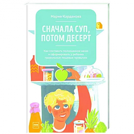 Готовим для детей, книга Сначала суп, потом десерт. Как составить полноценное меню купить по скидке