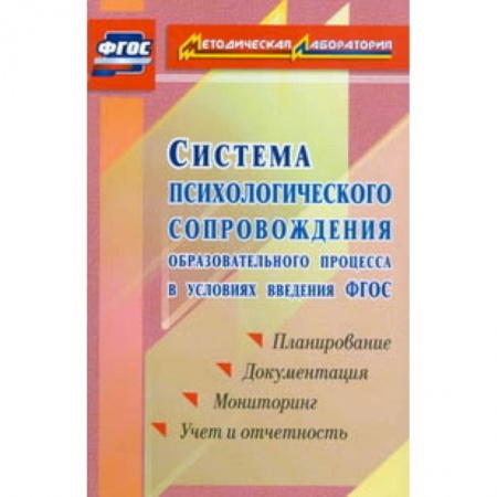 Методика обучения. Методические пособия для учителей, книга Система психологического сопровождения образовательного процесса в условиях введения ФГОС. Планирование, документация, мониторинг, учет и отчетность купить по скидке