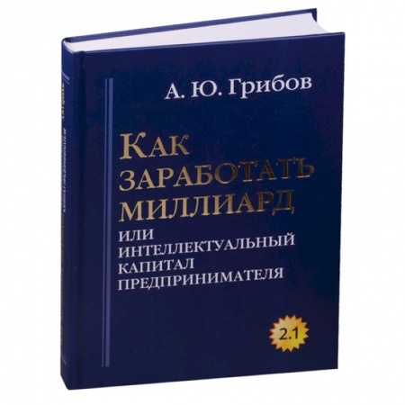 Общая экономика, книга Как заработать миллиард или Интеллектуальный капитал предпринимателя. Версия 2.1 купить по скидке