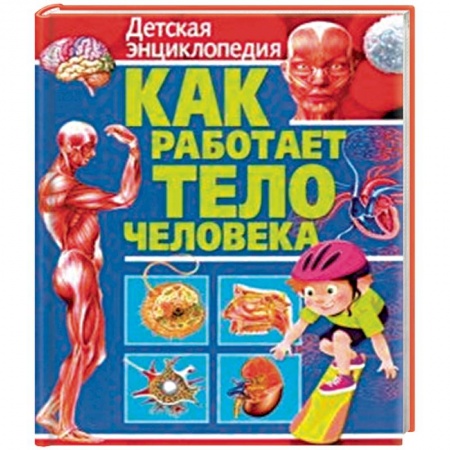 Человек. Земля. Вселенная, книга Как работает тело человека. Детская энциклопедия купить по скидке