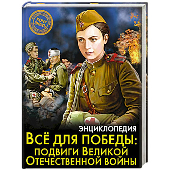 Энциклопедия. Всё для победы. Подвиги Великой Отечественной Войны