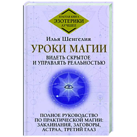 Колдовство. Практическая магия, книга Уроки магии. Видеть скрытое и управлять реальностью. Полное руководство по практической магии: заклинания, заговоры, астрал, третий глаз купить по скидке