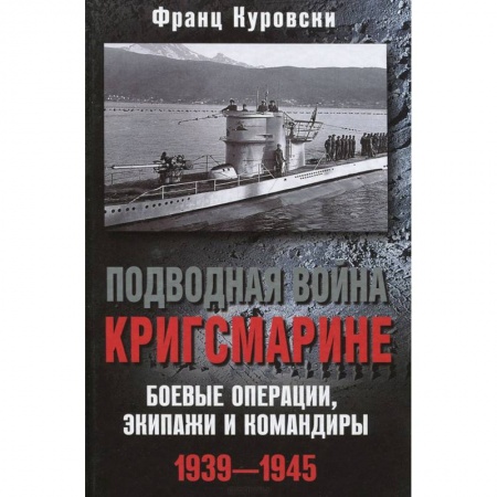 Книги, книга Подводная война кригсмарине. Боеве операции, - экипажи и командиры. 1939-1945 купить по скидке
