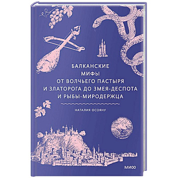 Балканские мифы. От Волчьего пастыря и Златорога до Змея-Деспота и рыбы-миродержца