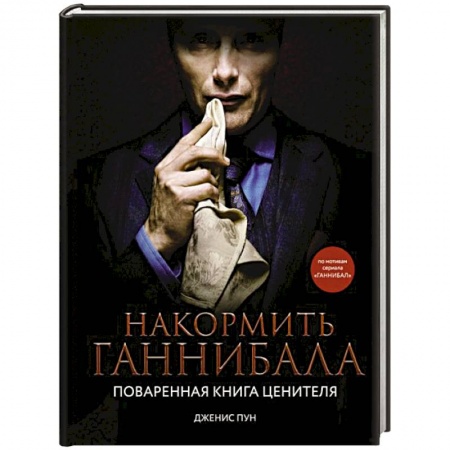 Блюда на каждый день, книга Накормить Ганнибала. Поваренная книга ценителя купить по скидке
