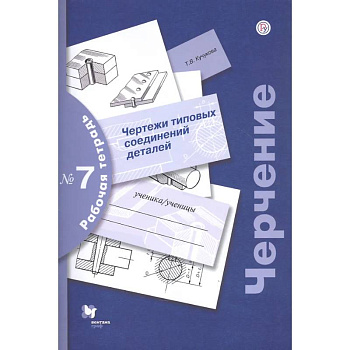 Черчение. Чертежи типовых соединений деталей. Рабочая тетрадь №7
