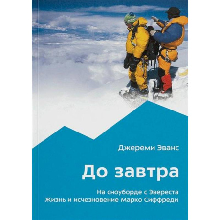 Другие виды спорта. Спортивный туризм. Альпинизм, книга До завтра. На сноуборде с Эвереста. Жизнь и исчезновение Марко Сиффреди купить по скидке