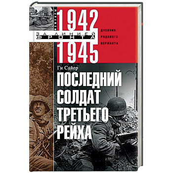 Последний солдат Третьего Рейха. Дневник рядового вермахта. 1942-1945