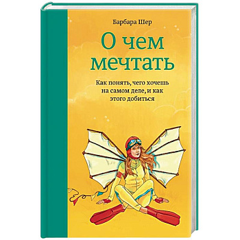 О чем мечтать. Как понять чего хочешь на самом деле, и как этого добиться