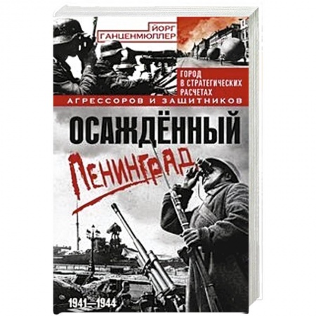 Вторая мировая война (1939-1945), книга Осажденный Ленинград. Город в стратегических расчетах агрессоров и защитников. 1941-1944 купить по скидке