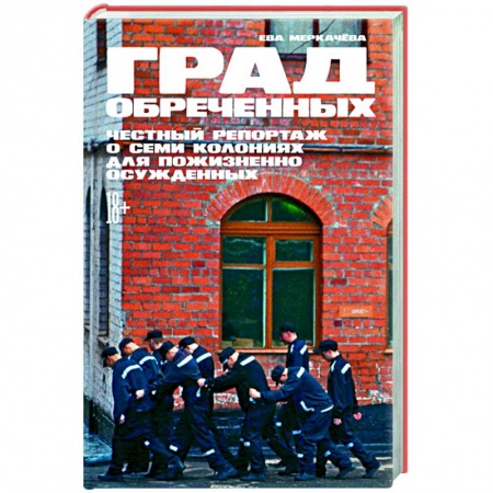 Общественно-политическая литература, книга Град обреченных: Честный репортаж о семи колониях для пожизненно осужденных. купить по скидке