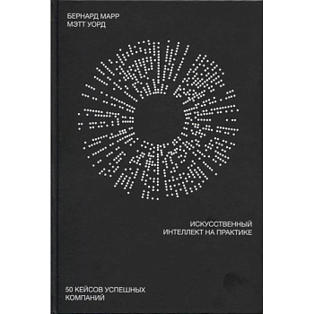 Искусственный интеллект на практике. 50 кейсов успешных компаний