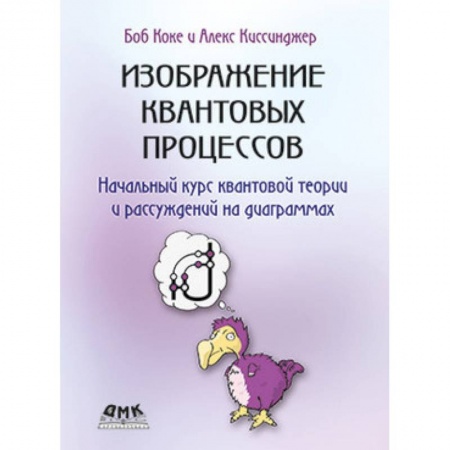 Физико-математические науки, книга Изображение квантовых процессов. Начальный курс квантовой теории и рассуждений на диаграммах купить по скидке
