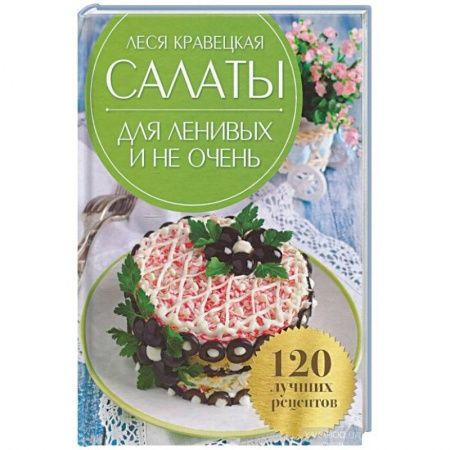 Салаты, закуски, холодцы, книга Салаты для ленивых и не очень. 120 лучших рецептов купить по скидке
