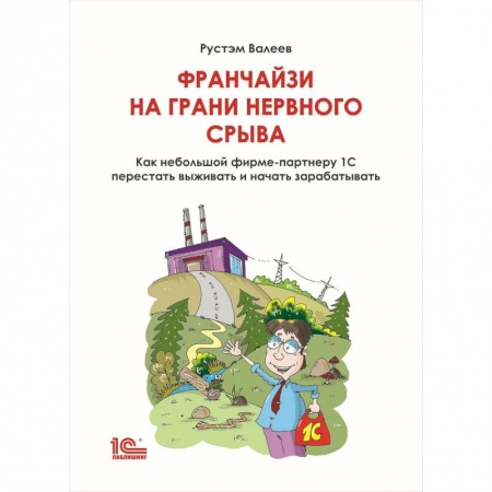 Экономика, книга Франчайзи на грани нервного срыва. Как небольшой фирме партнеру 1С перестать выживать и начать зарабатывать купить по скидке