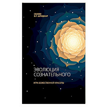 Эволюция сознательного. Игра божественной красоты