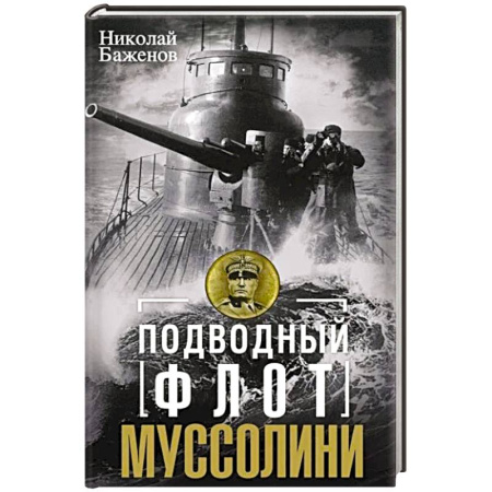 Военное дело. Оружие. Спецслужбы, книга Подводный флот Муссолини. Итальянские субмарины в битве за Атлантику. 1940—1943 купить по скидке