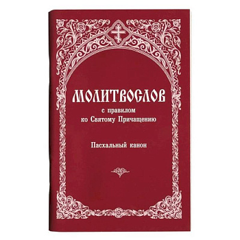 Молитвослов с правилом ко Святому Причащению. Пасхальный канон